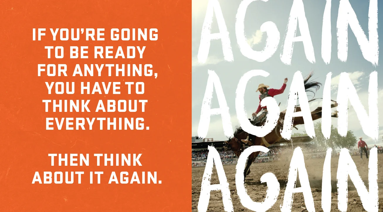 If you're going to be ready for anything, you have to think about everything